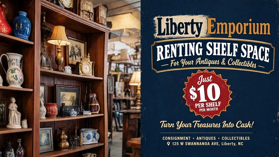 Liberty Emporium: shelves full of china, glassware and antiques beside the wording panel —
            renting shelf space for antiques & collectibles, $10 per shelf per month, turn your
            treasures into cash, consignment · antiques · collectibles, 125 W Swannanoa Ave,
            Liberty, NC.